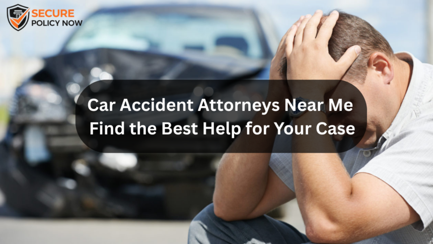 Car Accident Attorneys Near Me: Find the Best Help for Your Case
